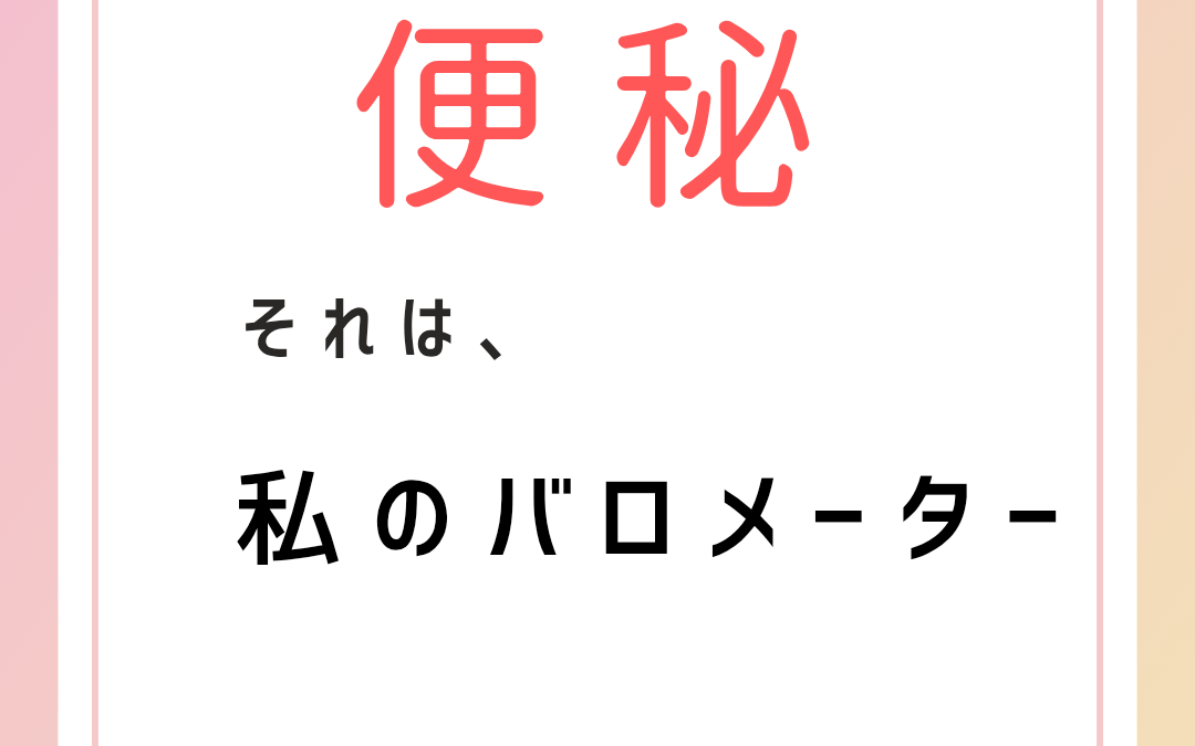 便秘。それは、私のバロメーター